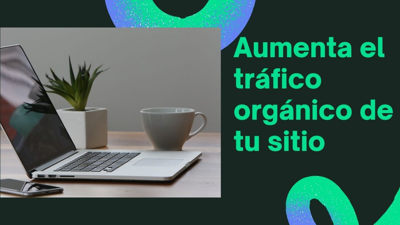 Aumenta el tráfico orgánico de tu sitio